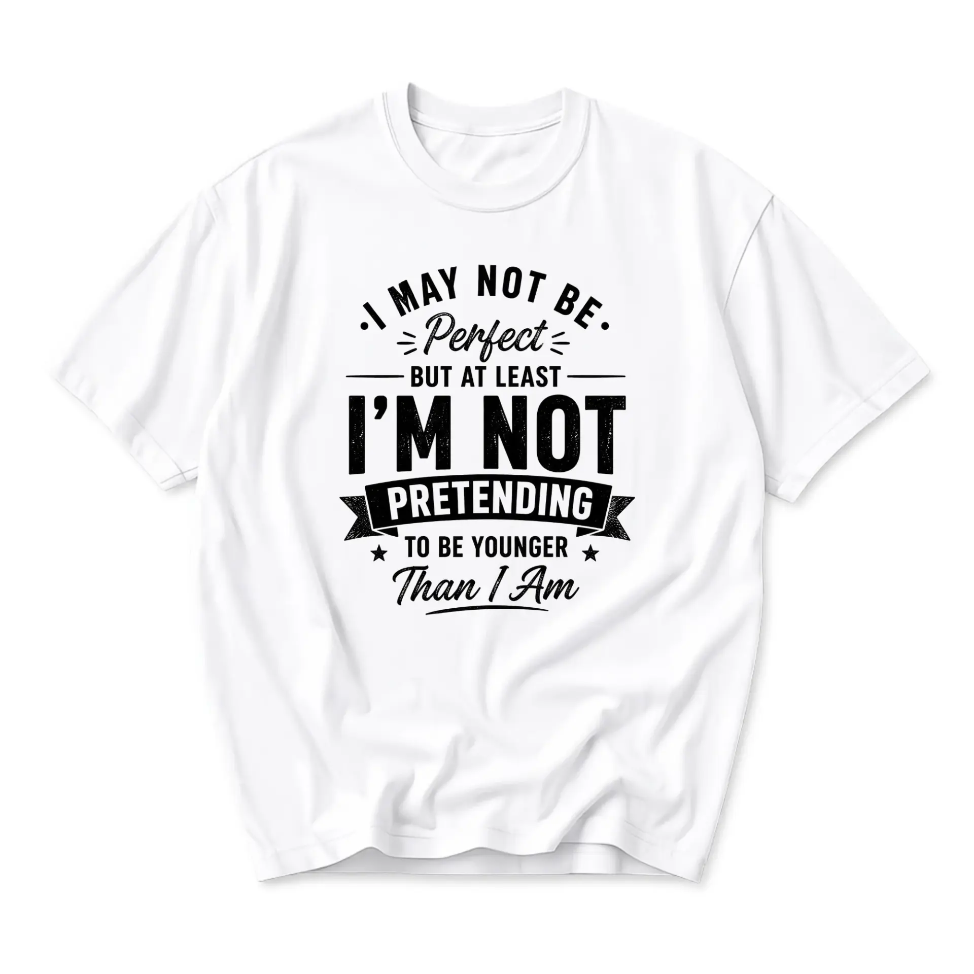 Funny Shirt I May Not Be Perfect but at Least I Am Pretending to Be Younger Than I Am Unisex Graphic Printed Tee