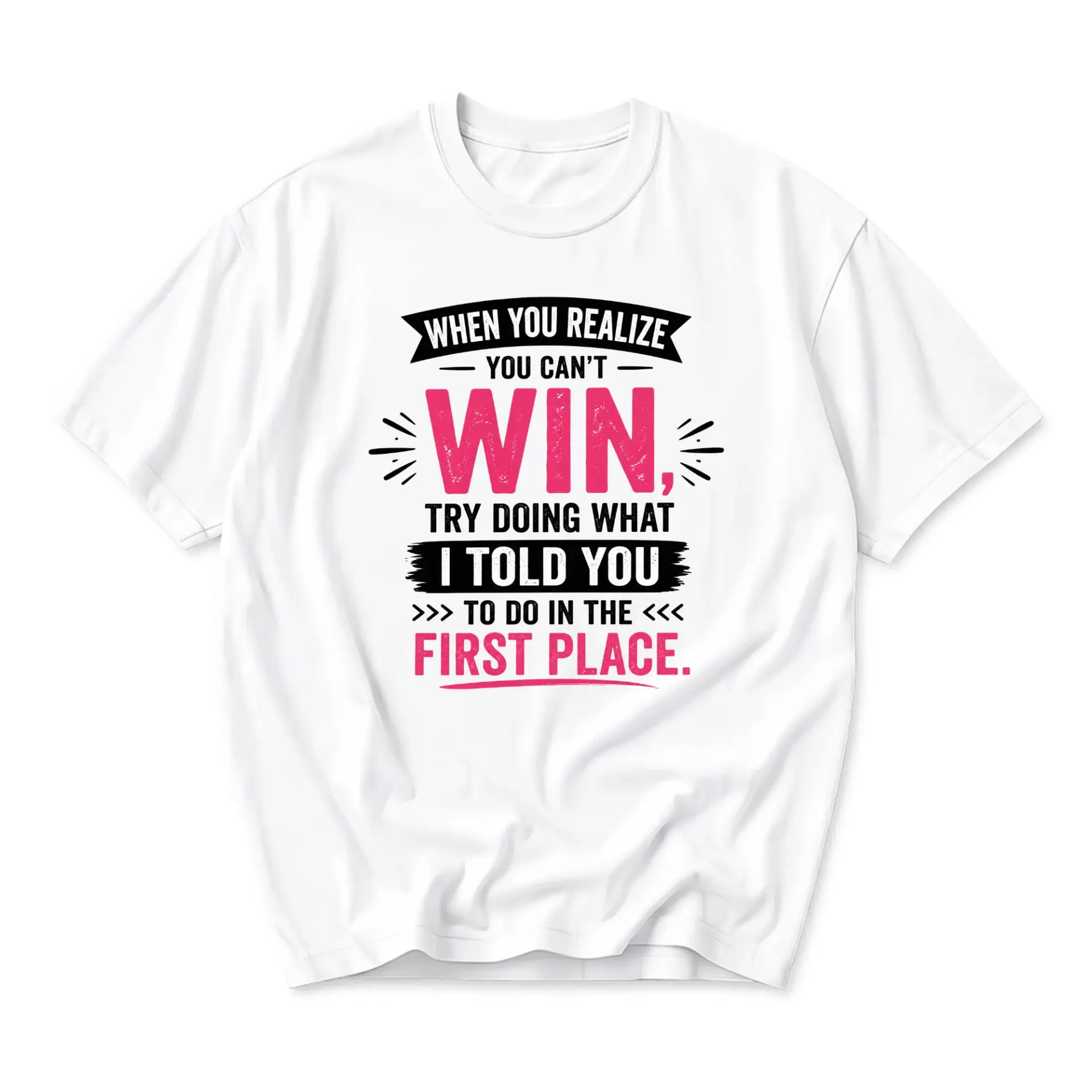 Funny Shirt When You Realize Cant Win Try Doing What I Told Unisex Graphic Printed Casual Cotton Crew Neck Tee