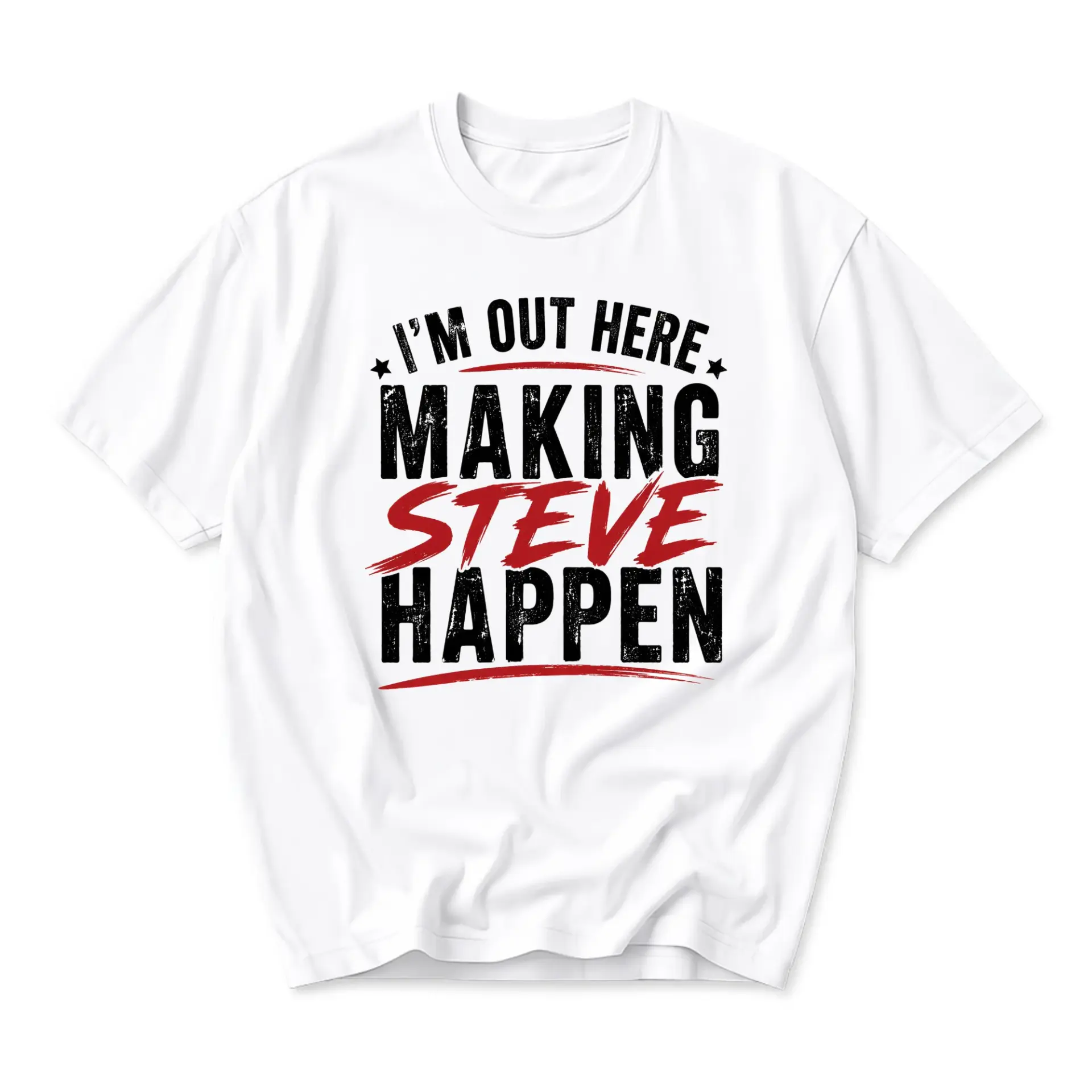 Funny Shirt I Am Out Here Making Steve Happen Graphic Tee Casual Unisex