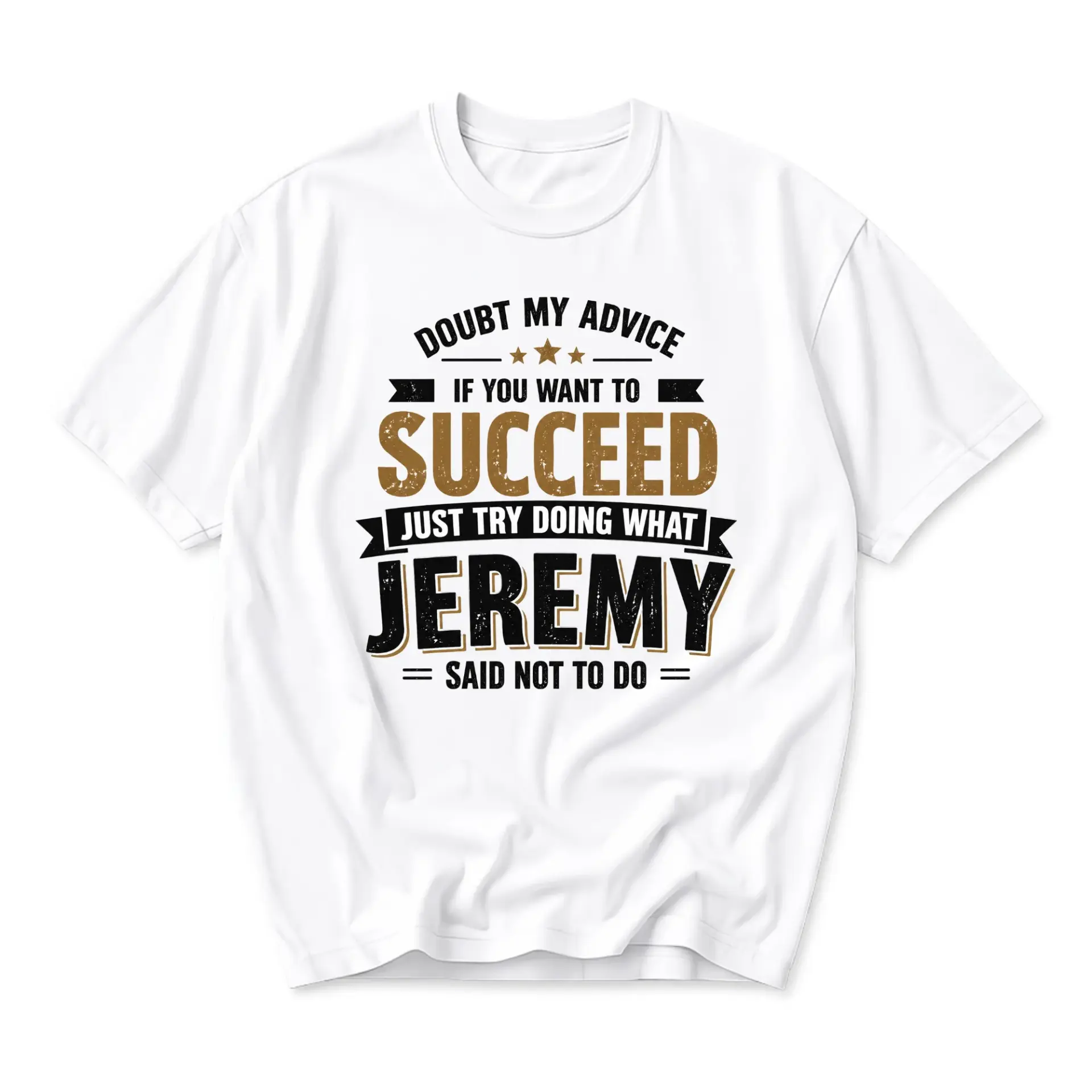 Funny Shirt Doubt My Advice If You Want to Succeed Just Try Doing What Jeremy Said Not to Do Graphic Printed Tee