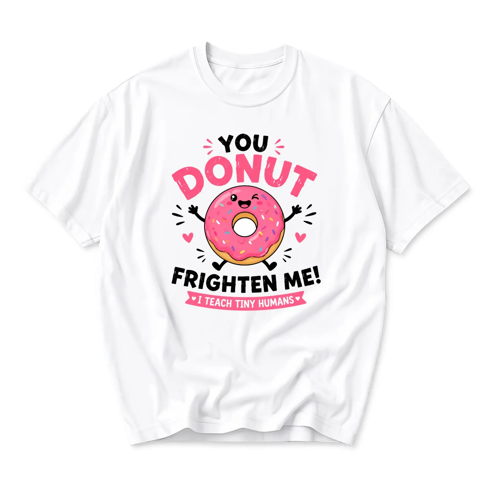 Funny Shirt You Donut Frighten Me I Teach Tiny Humans Graphic Printed Unisex Crew Neck Casual Everyday T-Shirt
