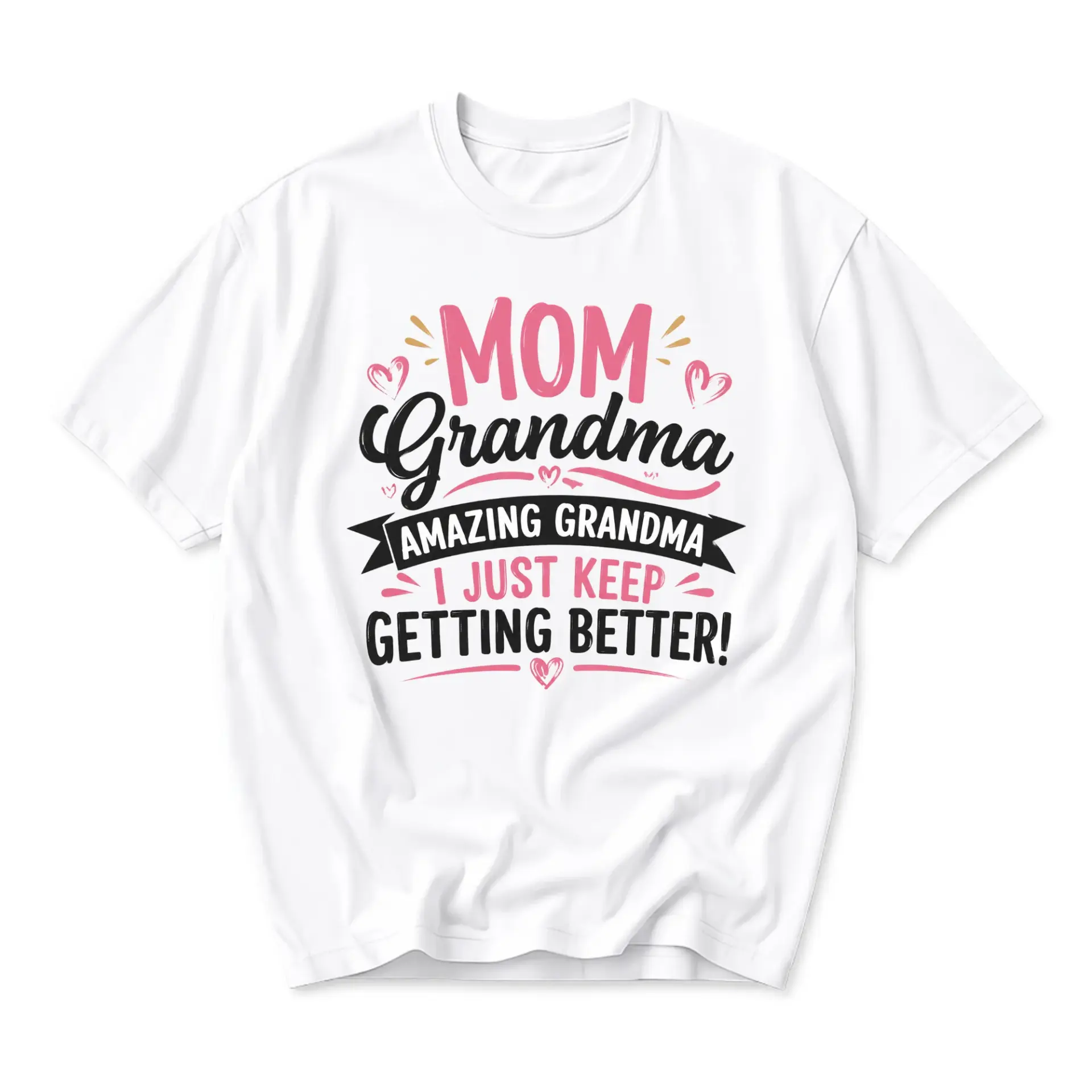 Funny Shirt Mom Grandma Amazing I Just Keep Getting Better Graphic Printed
