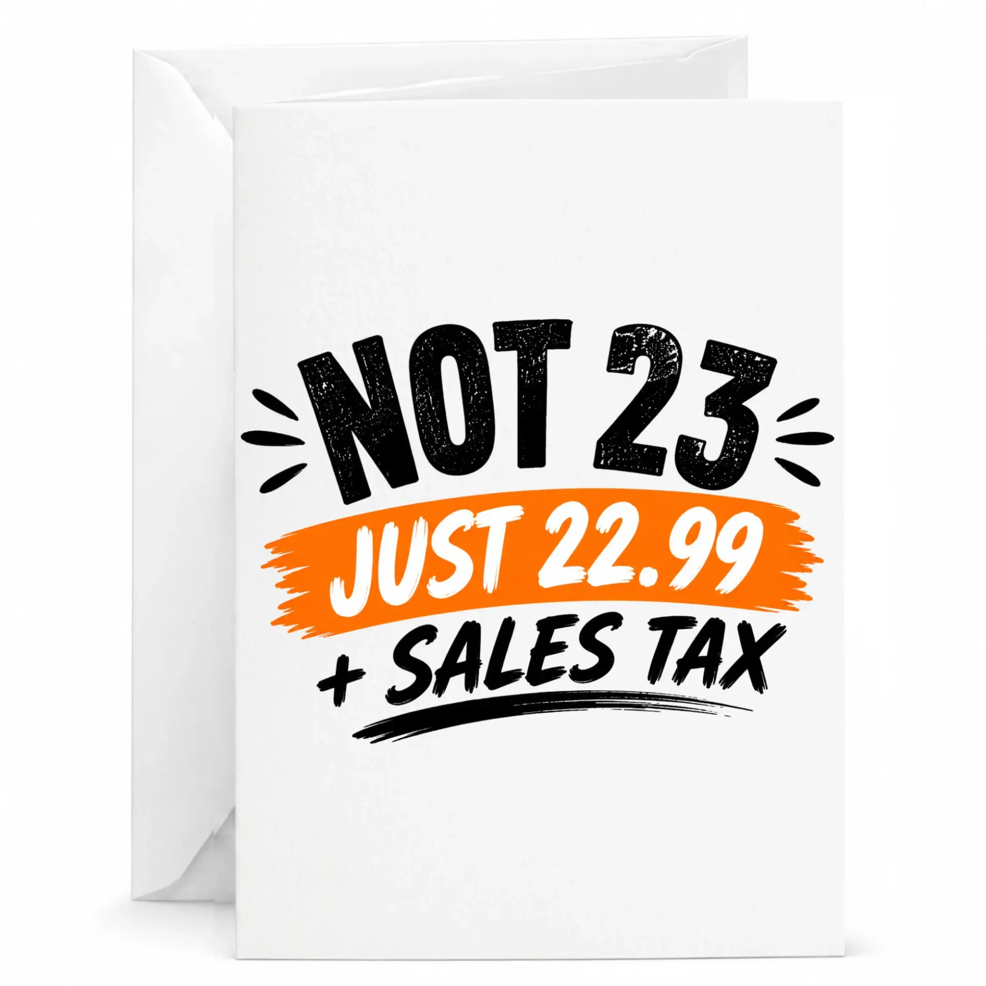 Funny Birthday Card Not 23 Just 22.99 Plus Sales Tax Greeting Card for Friends and Family Unique Humorous Paper Stationery
