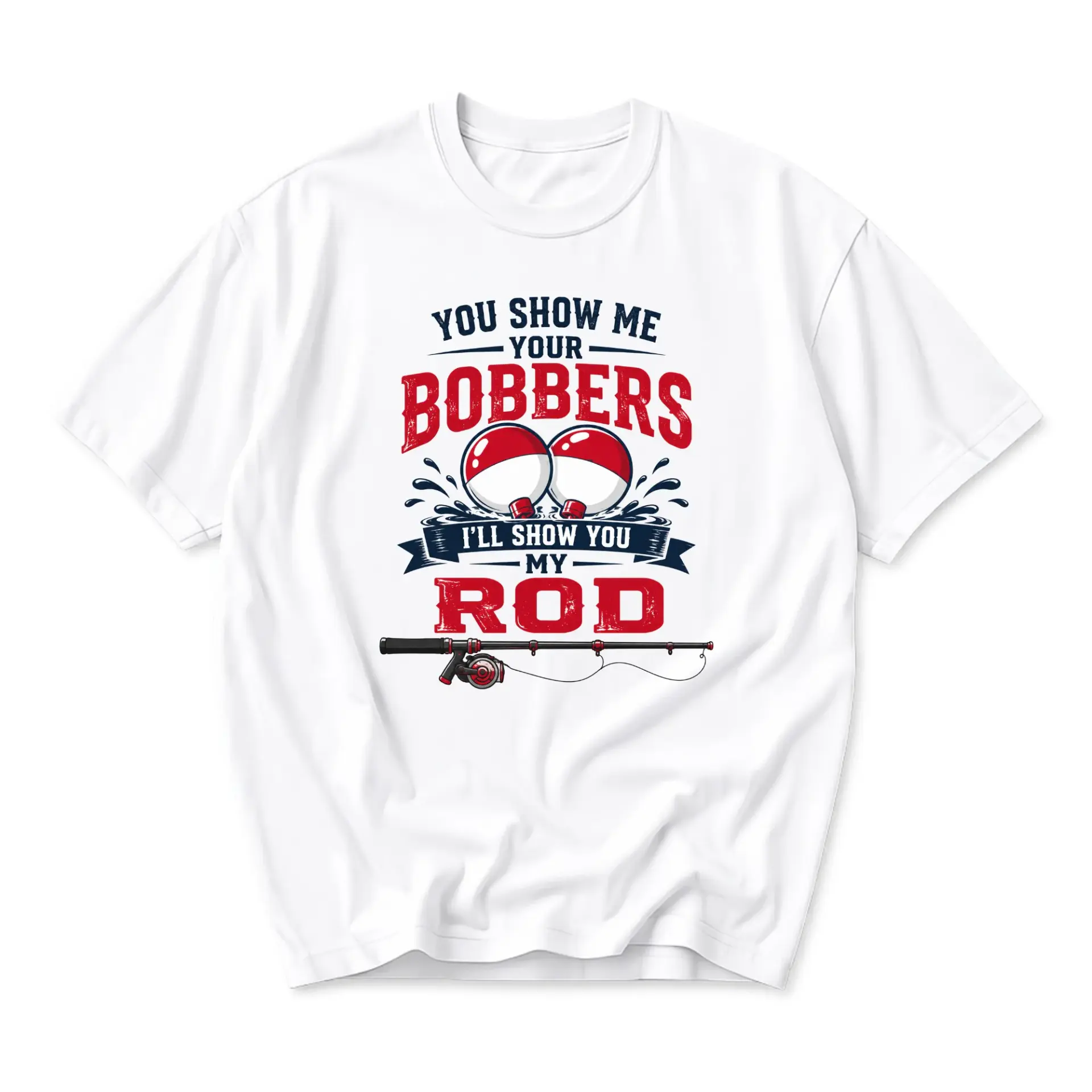 Funny Shirt You Show Me Your Bobbers I Will My Rod Fishing Graphic Print
