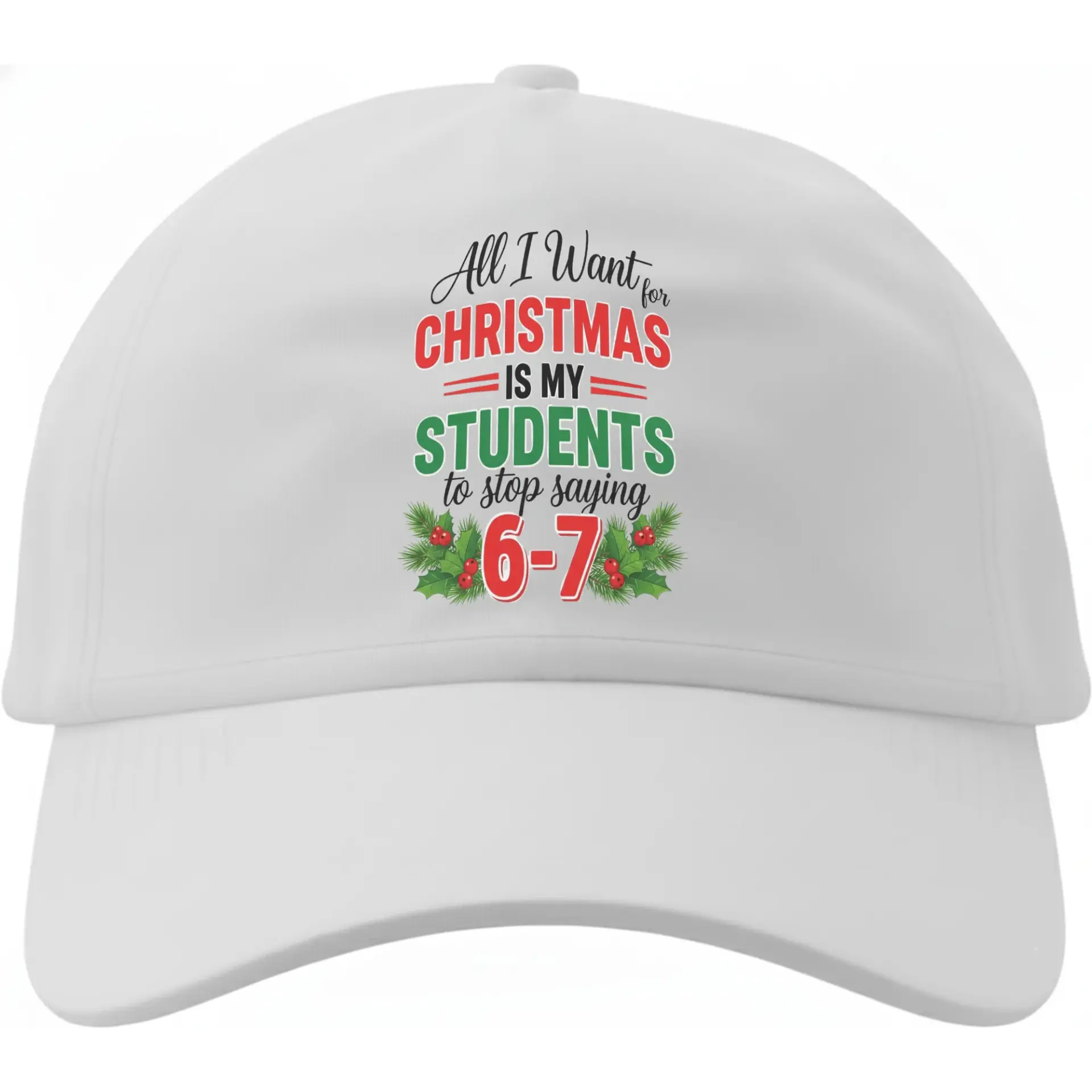 Dad Hat All I Want for Christmas Is My Students to Stop Saying 6-7 Funny Holiday Printed Adjustable Baseball Cap