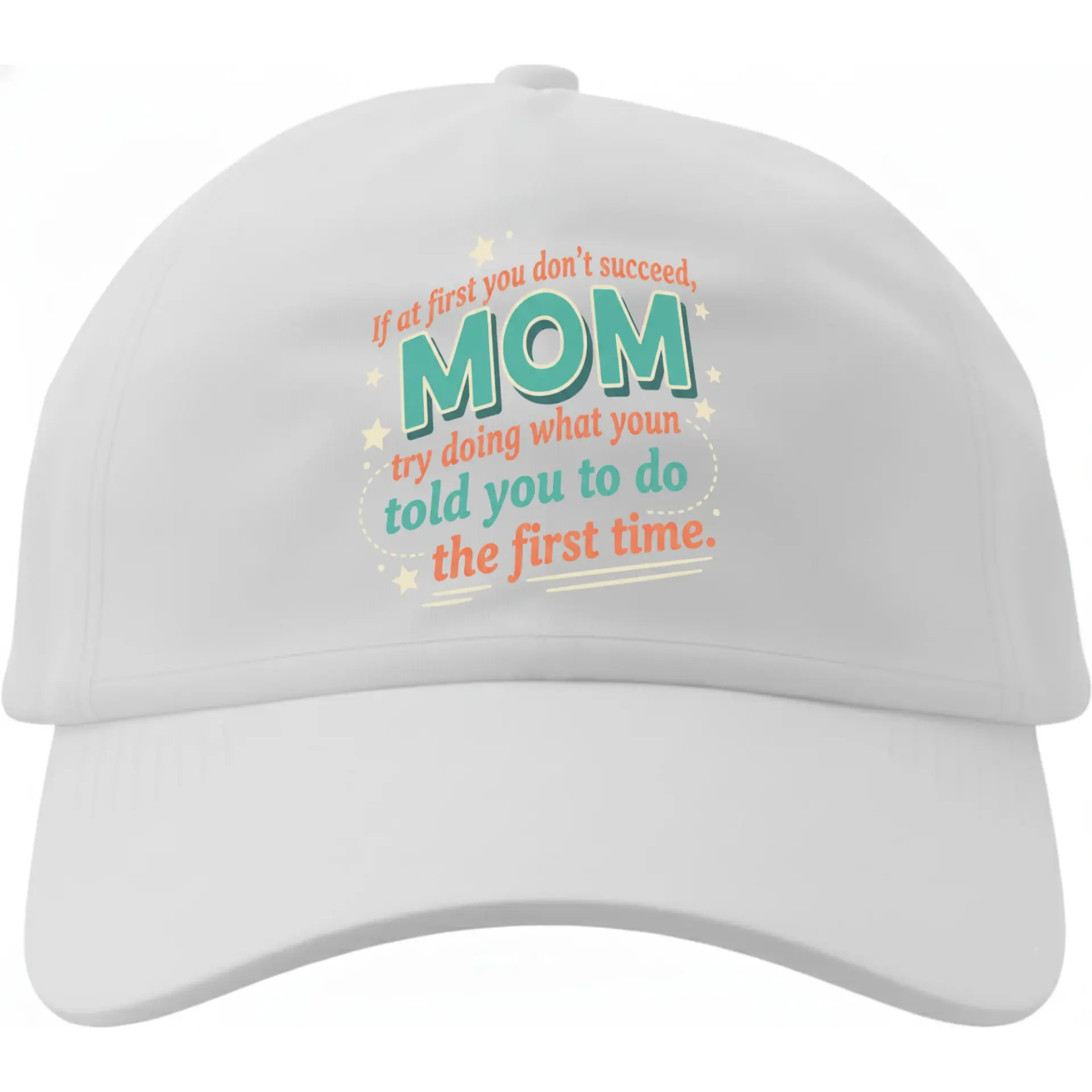 Baseball Cap with Funny Quote If at First You Dont Succeed Mom Try Doing What You Told You to Do the First Time Design