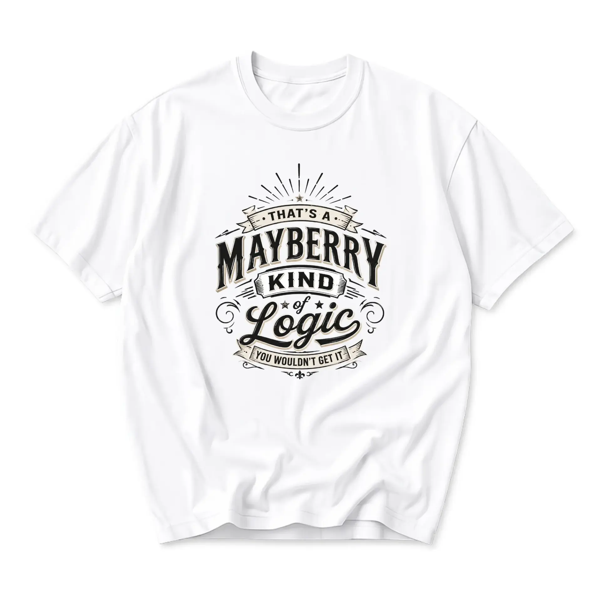 Funny Shirt That Is a Mayberry Kind of Logic You Wouldnt Get It Unisex Graphic Printed T-Shirt Casual Everyday Apparel