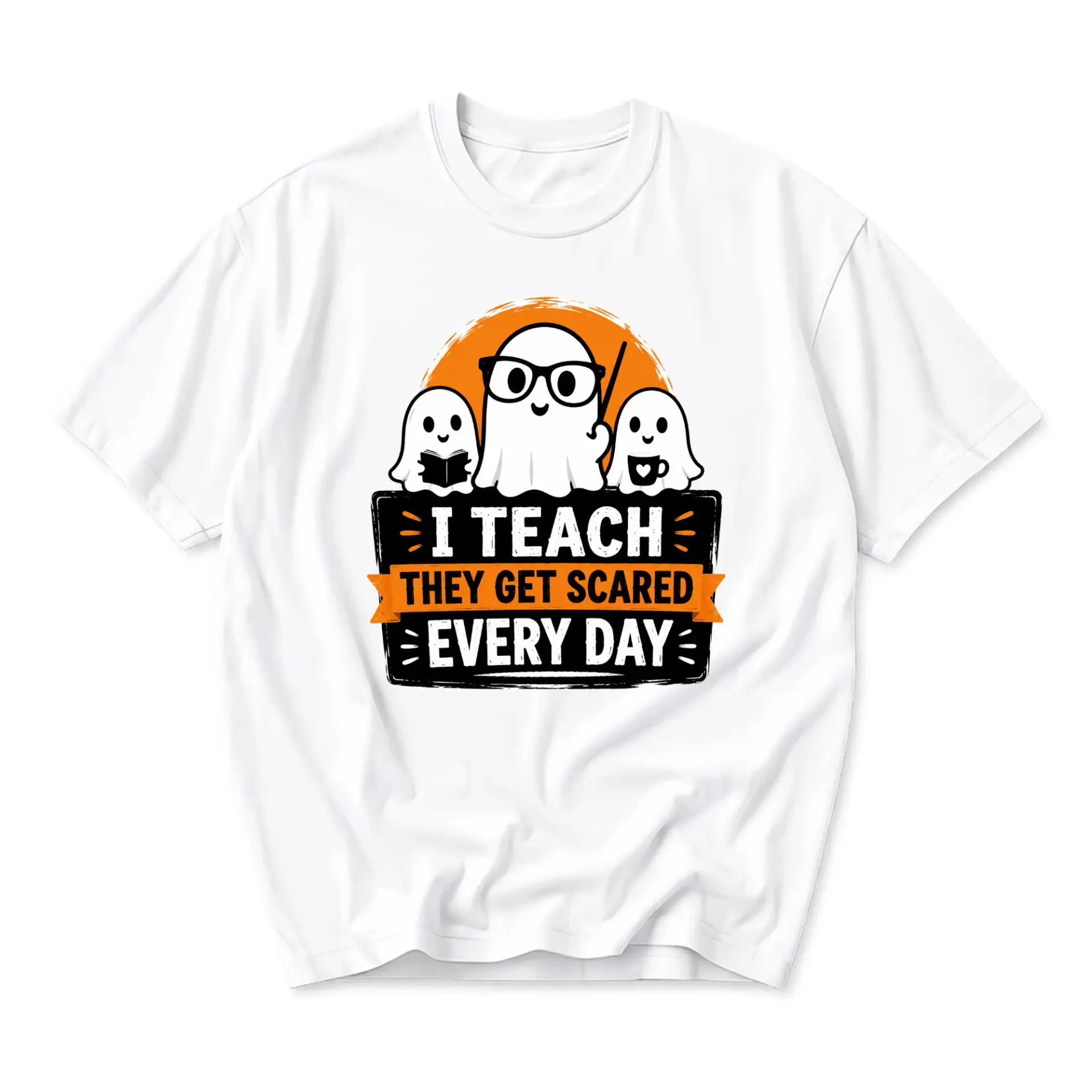 Funny Shirt I Teach They Get Scared Every Day Graphic Tee for Teachers Classroom Apparel Unisex Crew Neck White T-Shirt