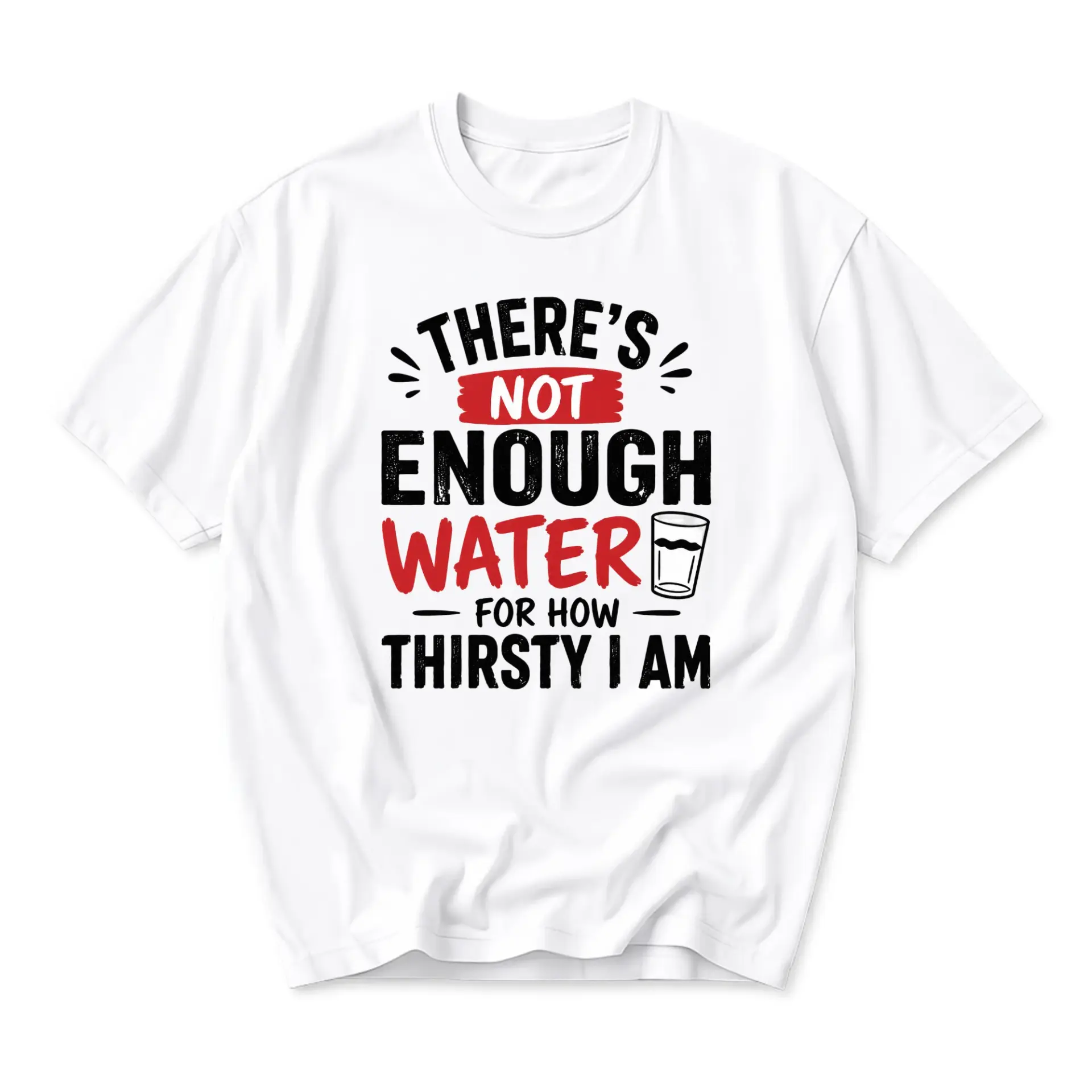 Funny Shirt There Is Not Enough Water for How Thirsty I Am Graphic Tee Unisex Casual Cotton Blend Crew Neck Apparel