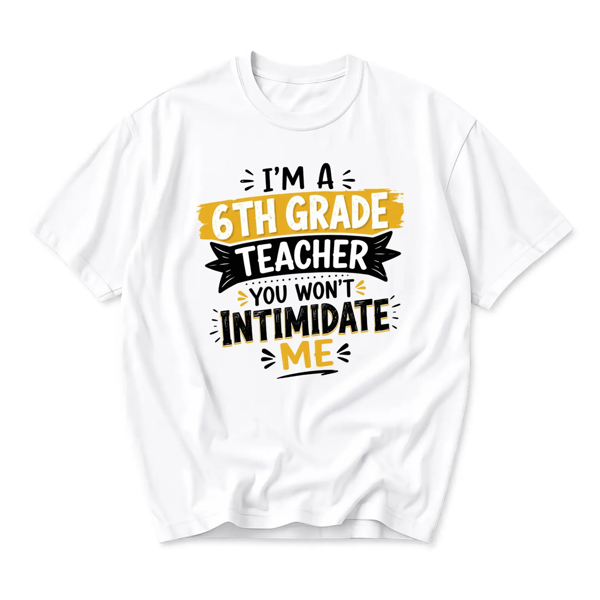Funny Shirt for 6th Grade Teacher I Am a 6th Grade Teacher You Wont Intimidate Me Graphic Printed Unisex Crew Neck Tee