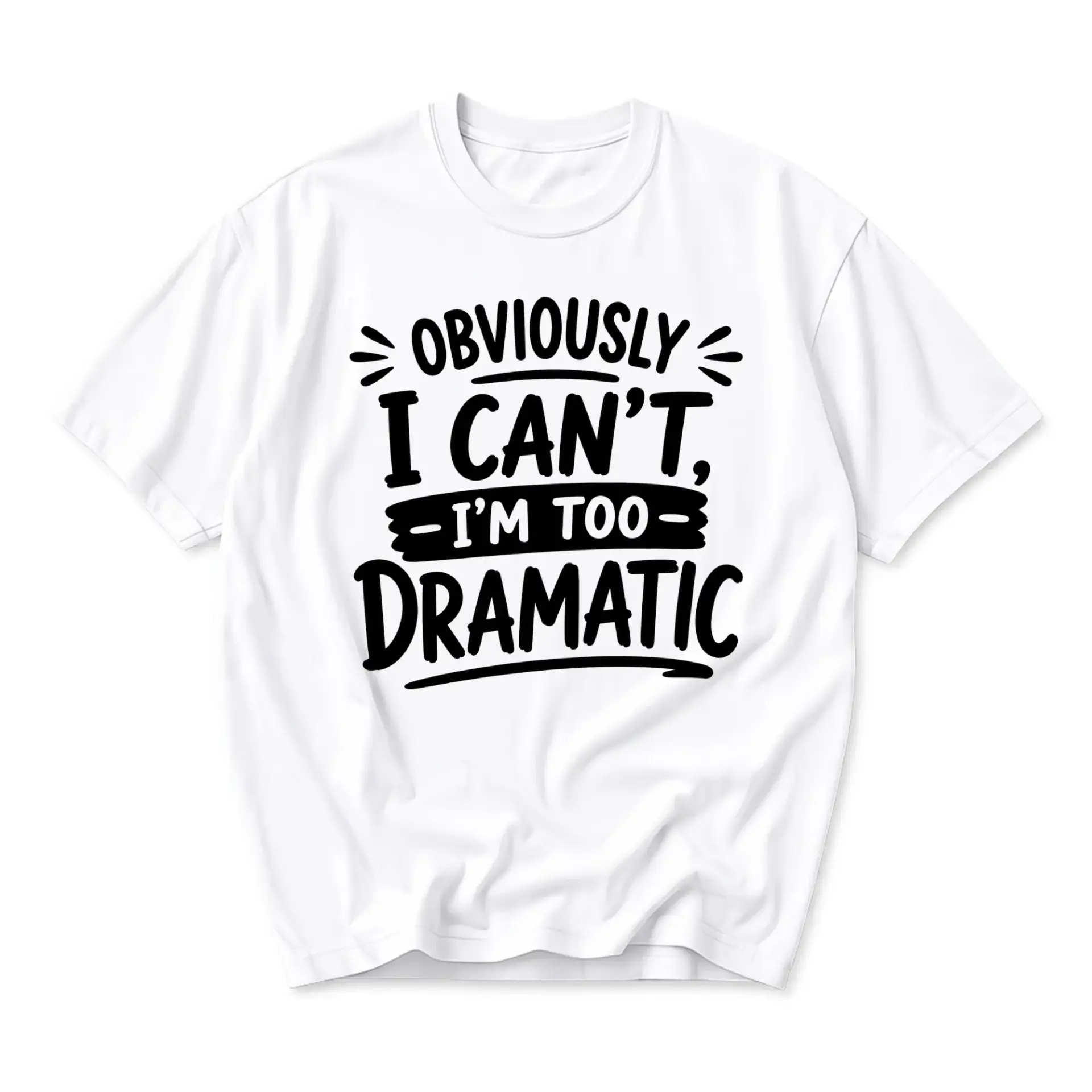 Funny Shirt Obviously I Can't I'm Too Dramatic Sarcastic Quote Unisex Graphic Printed T-Shirt Casual Everyday Apparel