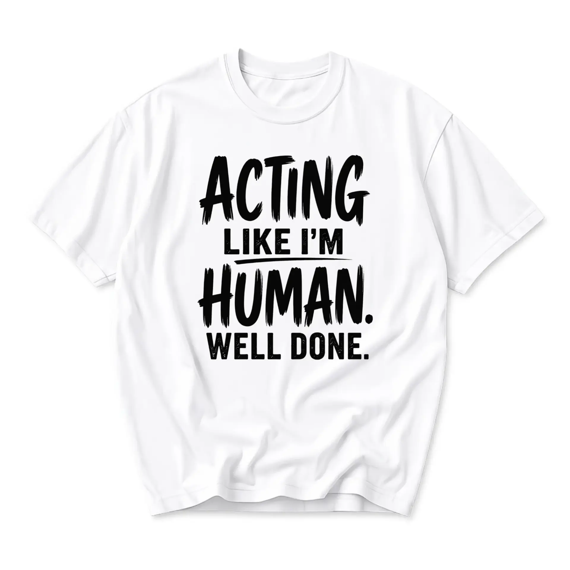 Funny Shirt Acting Like I Am Human Well Done Graphic Tee Casual Unisex Crew Neck Short Sleeve Cotton Apparel White