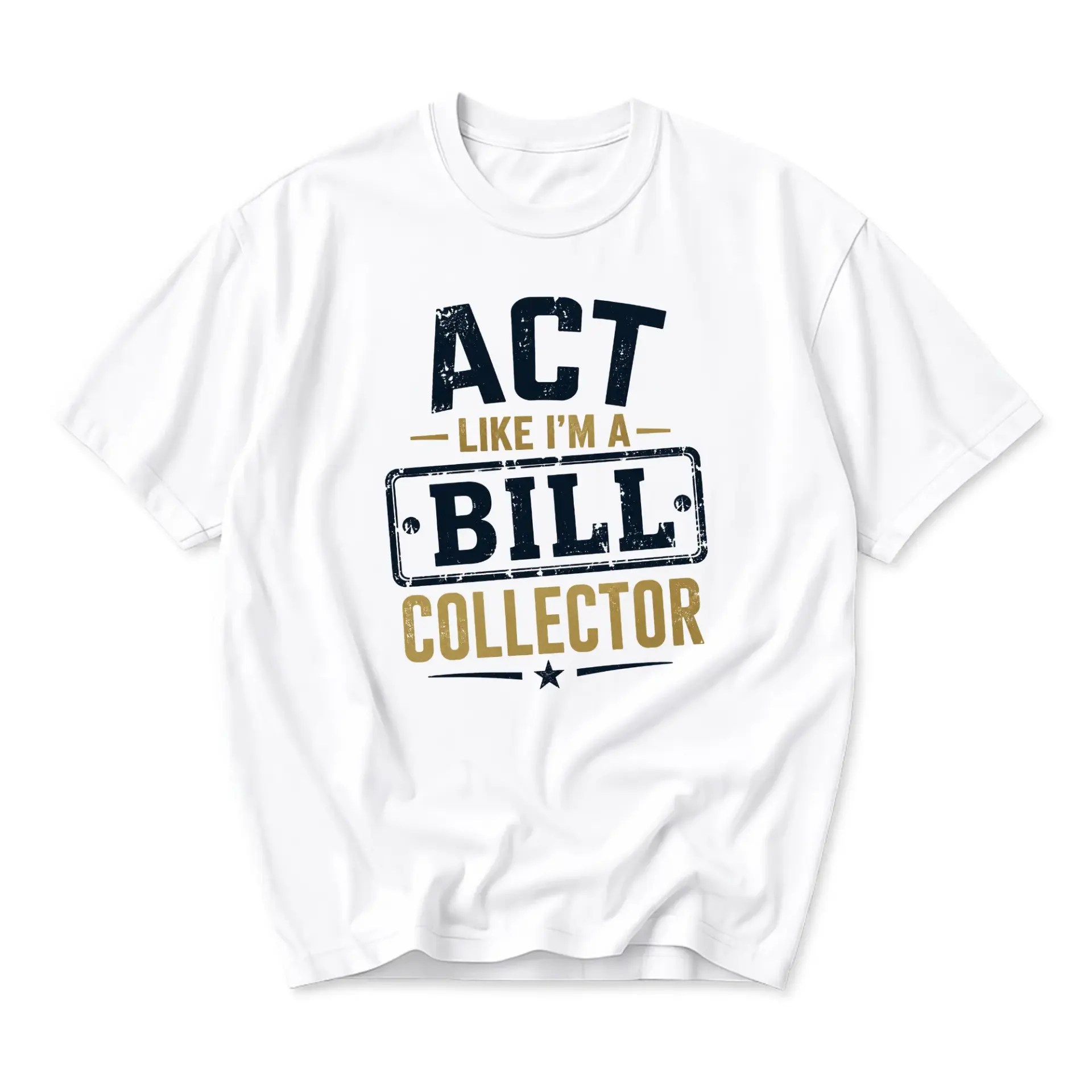 Funny Shirt Act Like Im a Bill Collector Graphic Tee Unisex Casual Apparel for Everyday Wear and Sarcastic Humor Statements