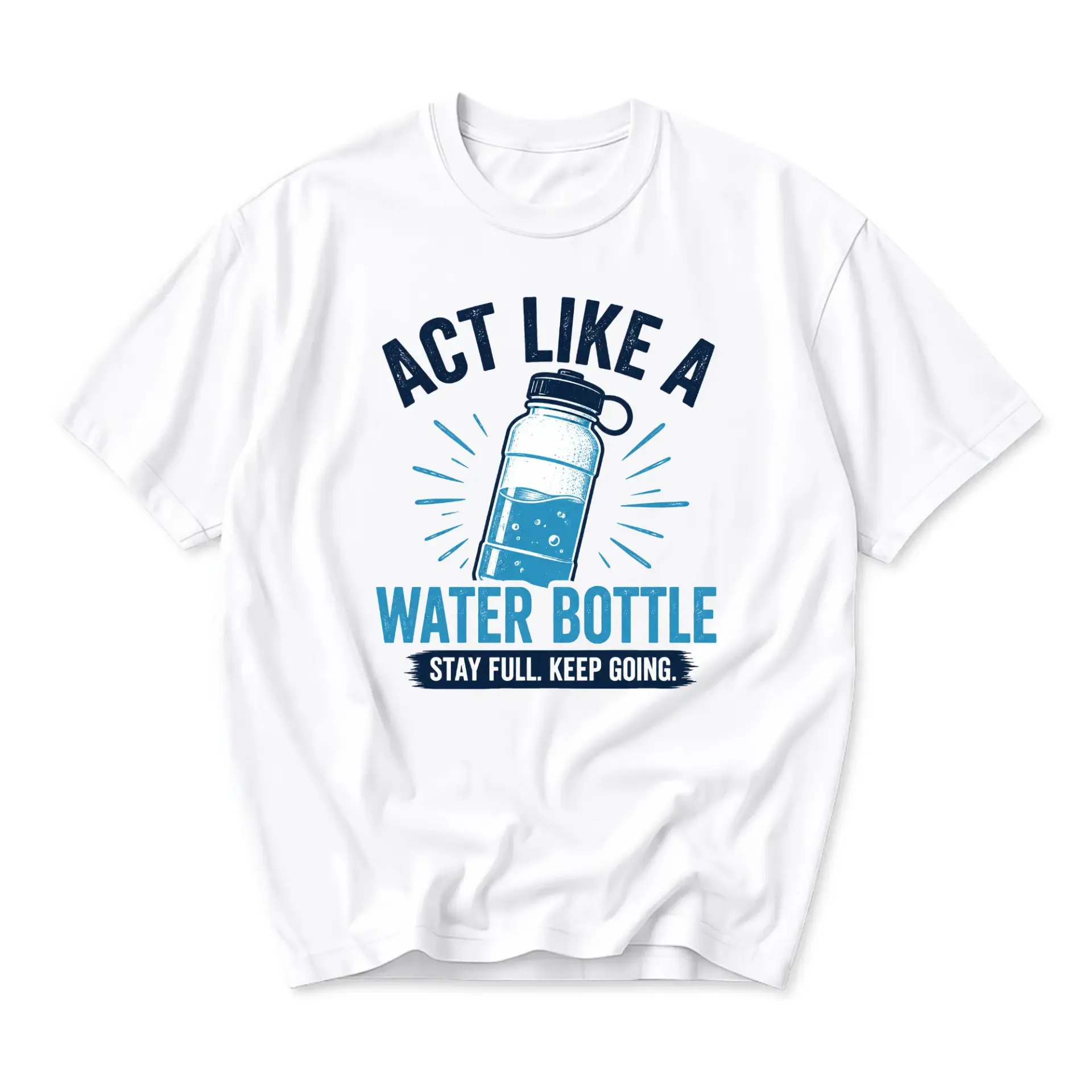 Graphic Tee Act Like a Water Bottle Stay Full Keep Going Unisex Crew Neck Casual Everyday Printed Cotton T-Shirt