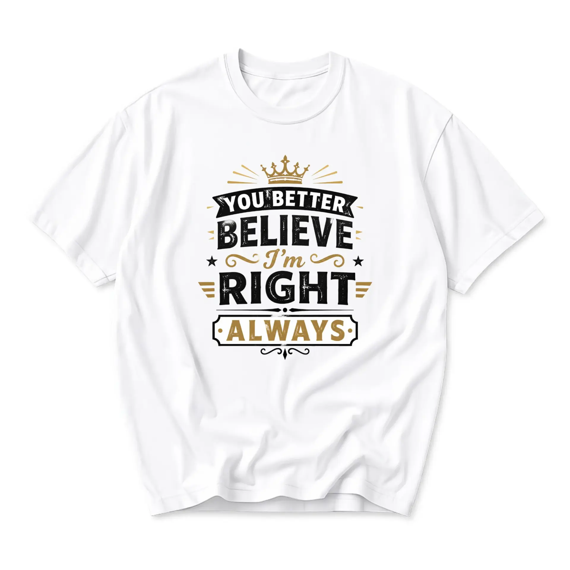 Funny Shirt You Better Believe Im Right Always Graphic Tee Humorous