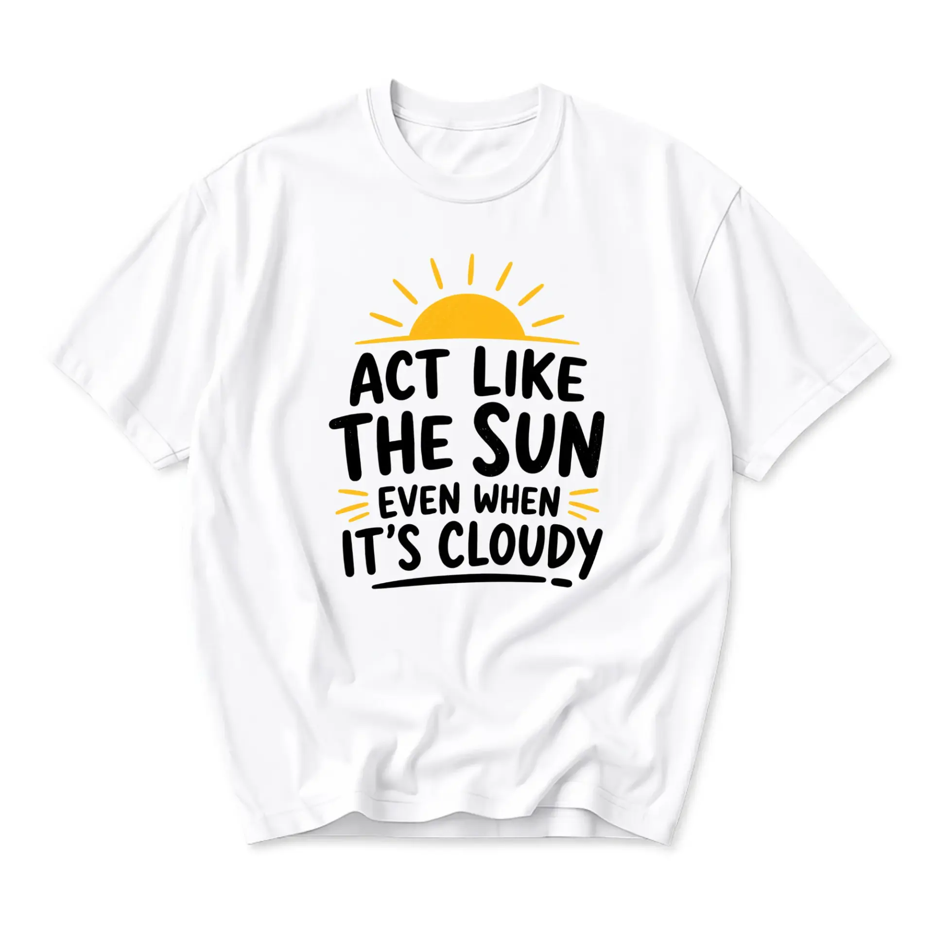 Funny Shirt Act Like the Sun Even When It Is Cloudy Inspirational Graphic Tee Casual Cotton Unisex Crew Neck T-Shirt