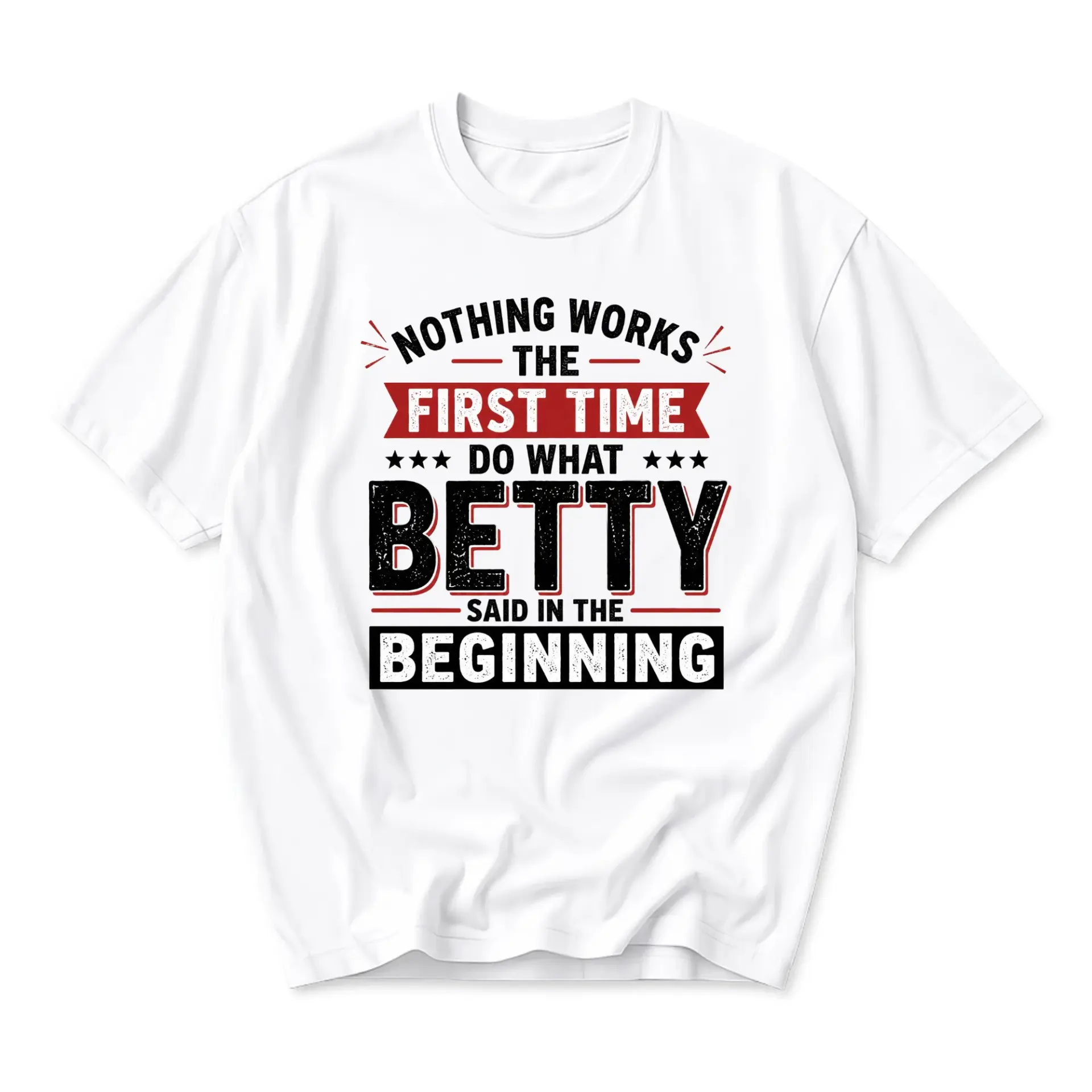 Funny Shirt Nothing Works the First Time Do What Betty Said in Beginning Graphic Tee Casual Crew Neck T-Shirt