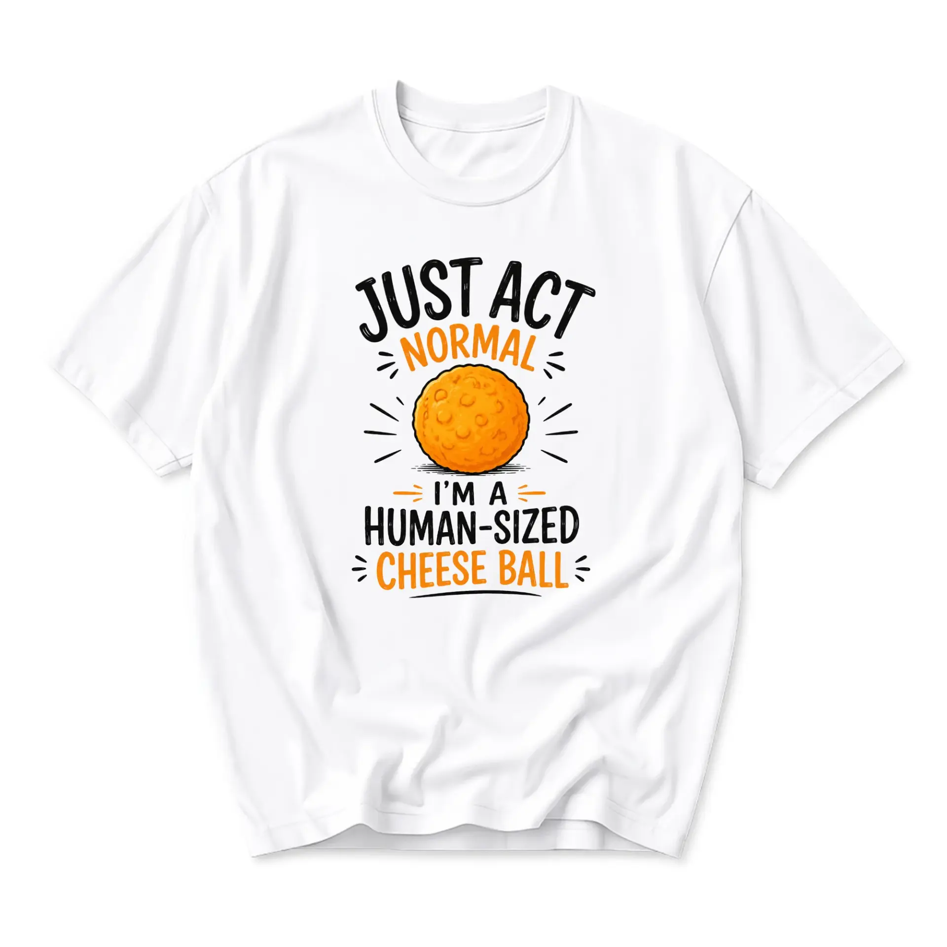 Funny Shirt Just Act Normal I Am a Human Sized Cheese Ball Graphic Tee Unisex Casual Cotton Short Sleeve Crew Neck