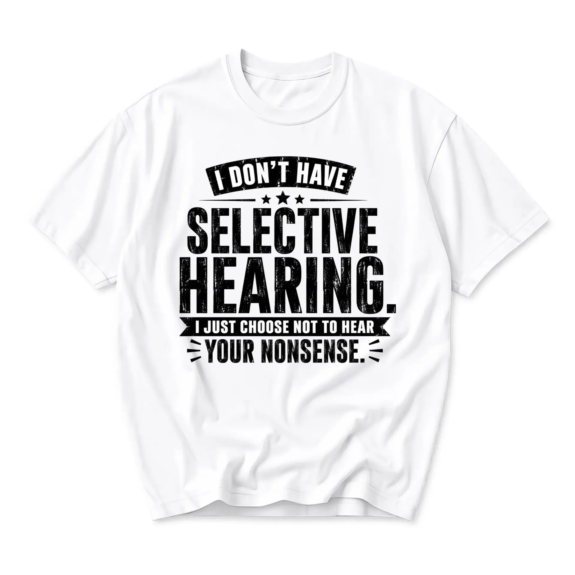 Funny Shirt I Dont Have Selective Hearing I Just Choose Not to Hear Your Nonsense Unisex Graphic Printed T-Shirt