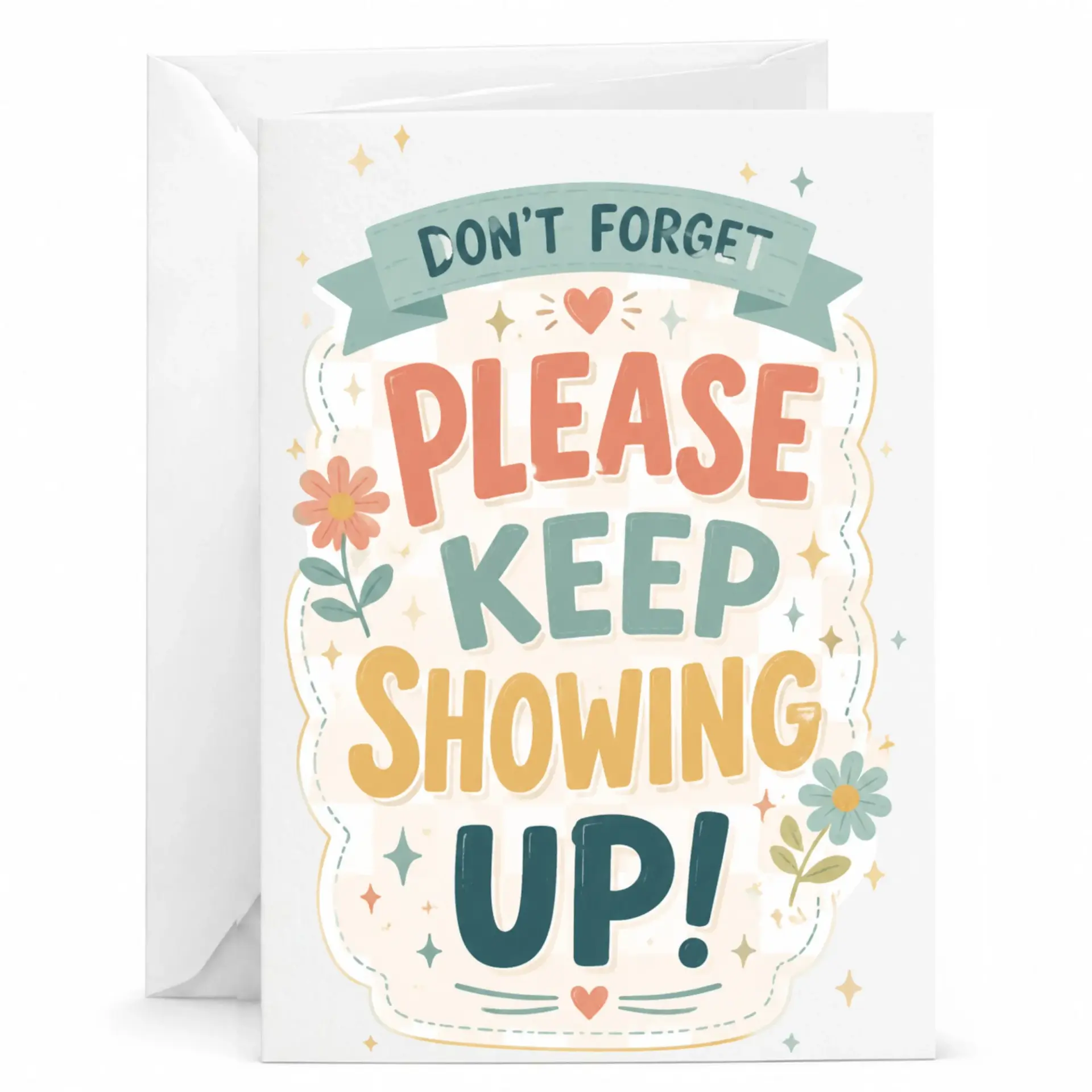 Inspirational Greeting Card Don't Forget Please Keep Showing up Encouragement Note with White Envelope