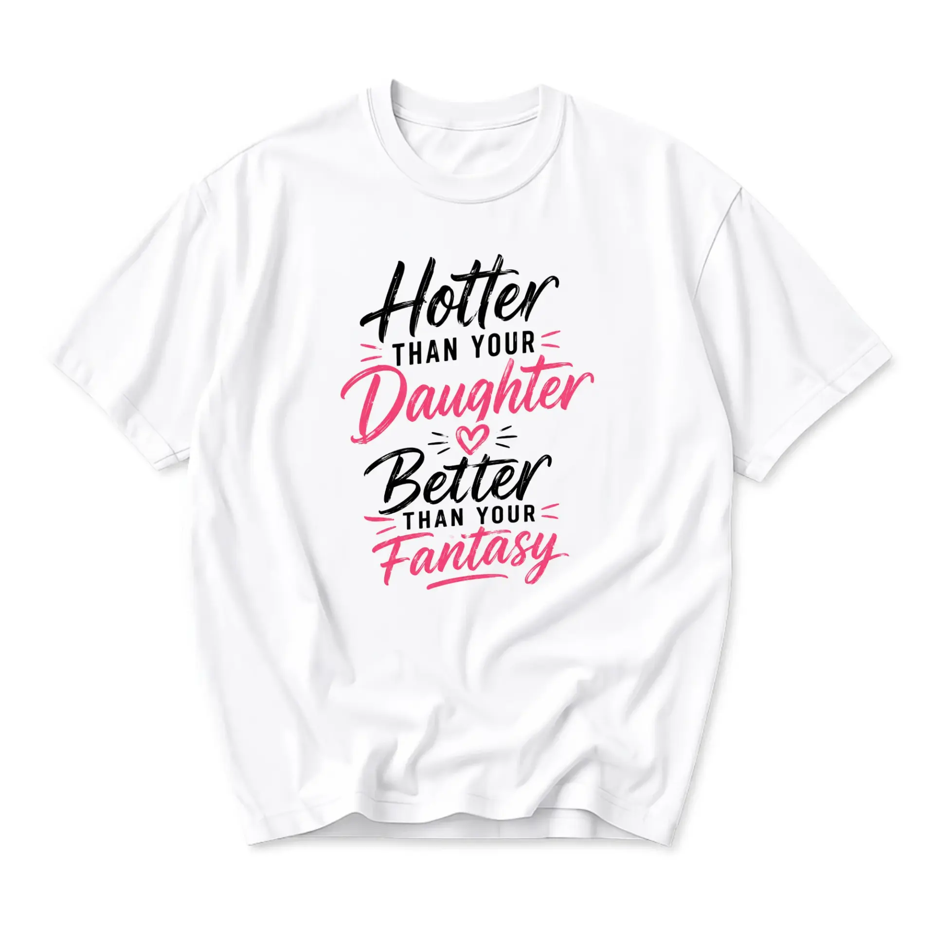 Funny Shirt Hotter Than Your Daughter Better Than Your Fantasy Graphic Printed Unisex Crew Neck Casual Cotton Tee