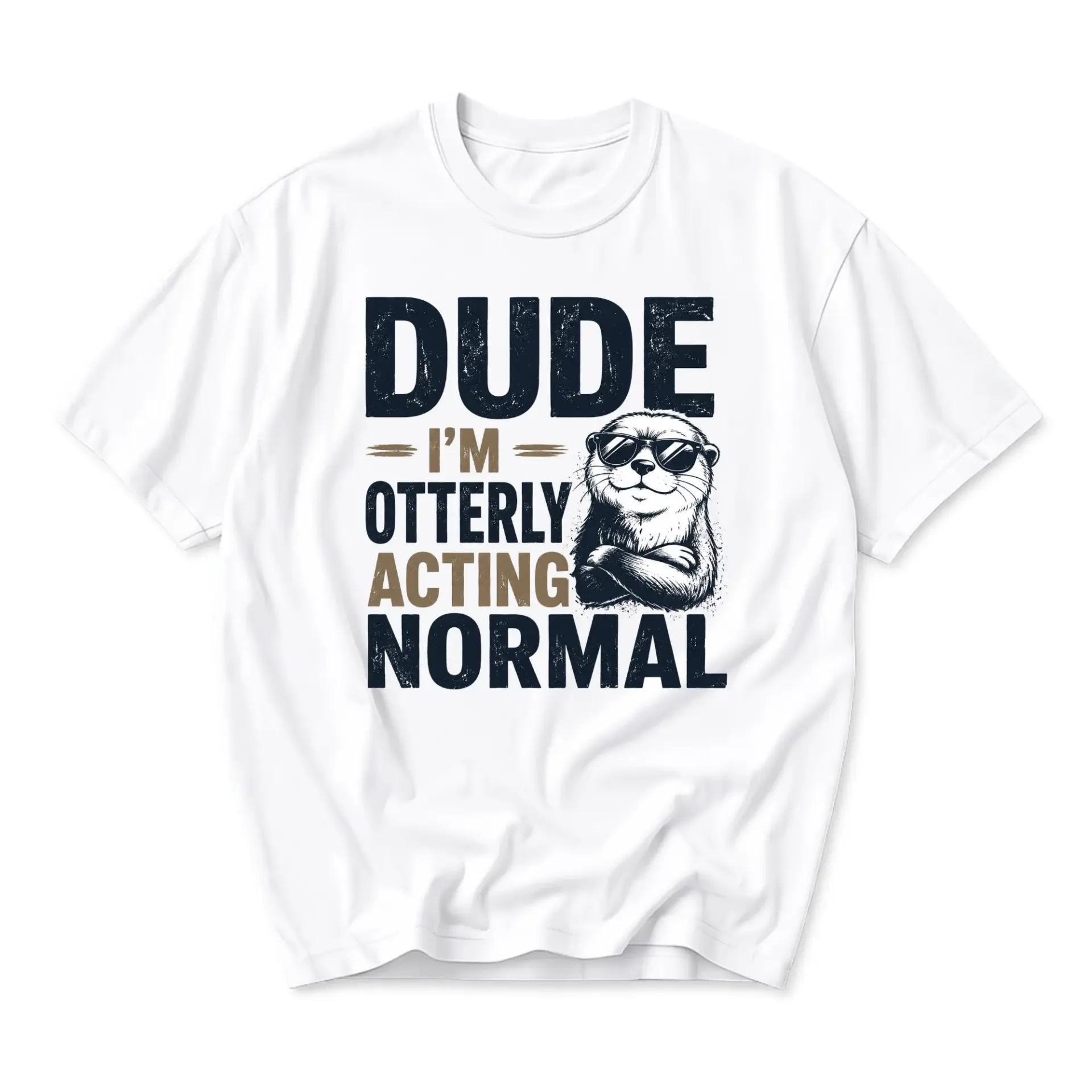 Funny Shirt Dude I Am Otterly Acting Normal Graphic Tee Unisex Crew Neck Cotton Casual Short Sleeve Apparel White