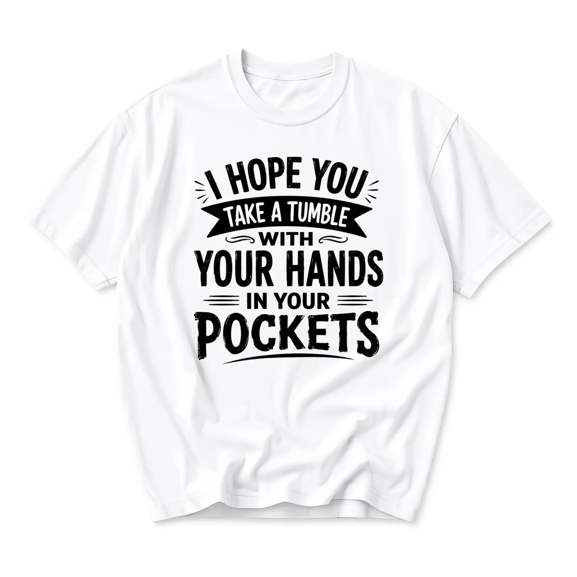 Funny Shirt I Hope You Take a Tumble with Your Hands in Your Pockets Graphic Printed Unisex Casual Crew Neck Tee