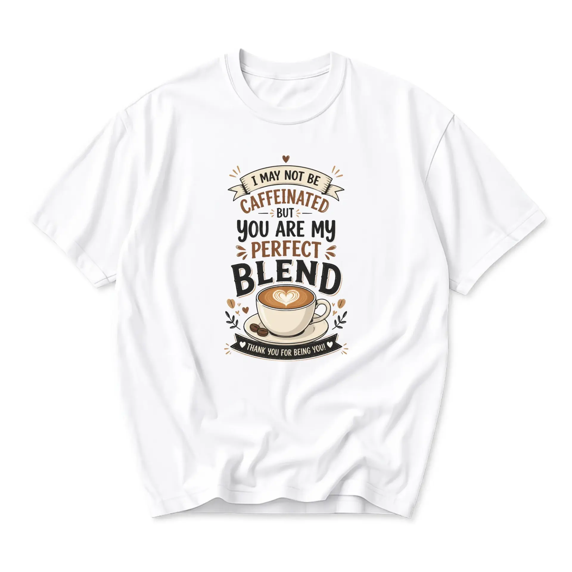 Funny Shirt I May Not Be Caffeinated but You Are My Perfect Blend Graphic