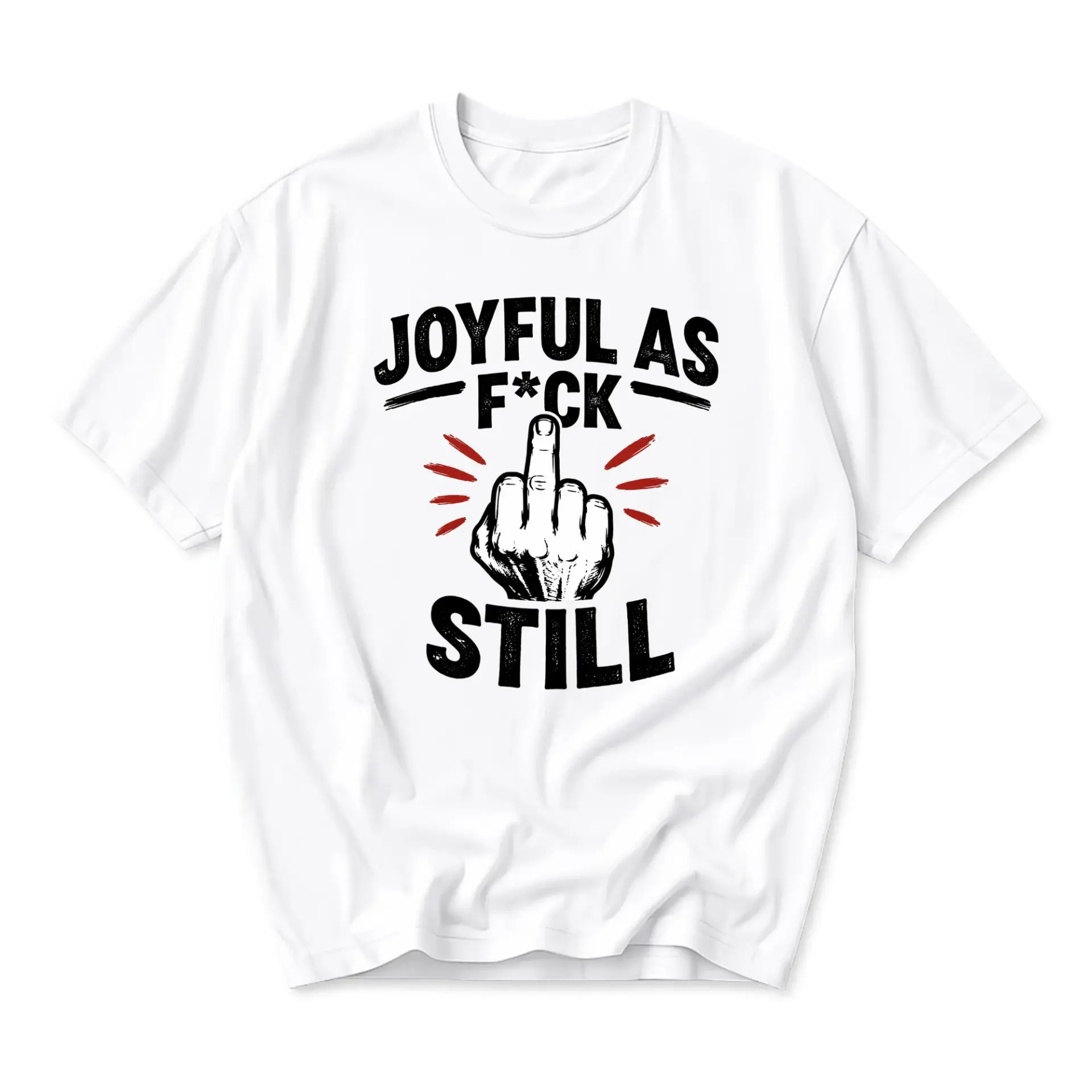 Funny Shirt Joyful as F*ck Still Unisex Graphic Printed T-Shirt Casual Everyday Apparel Bold Sarcastic Statement