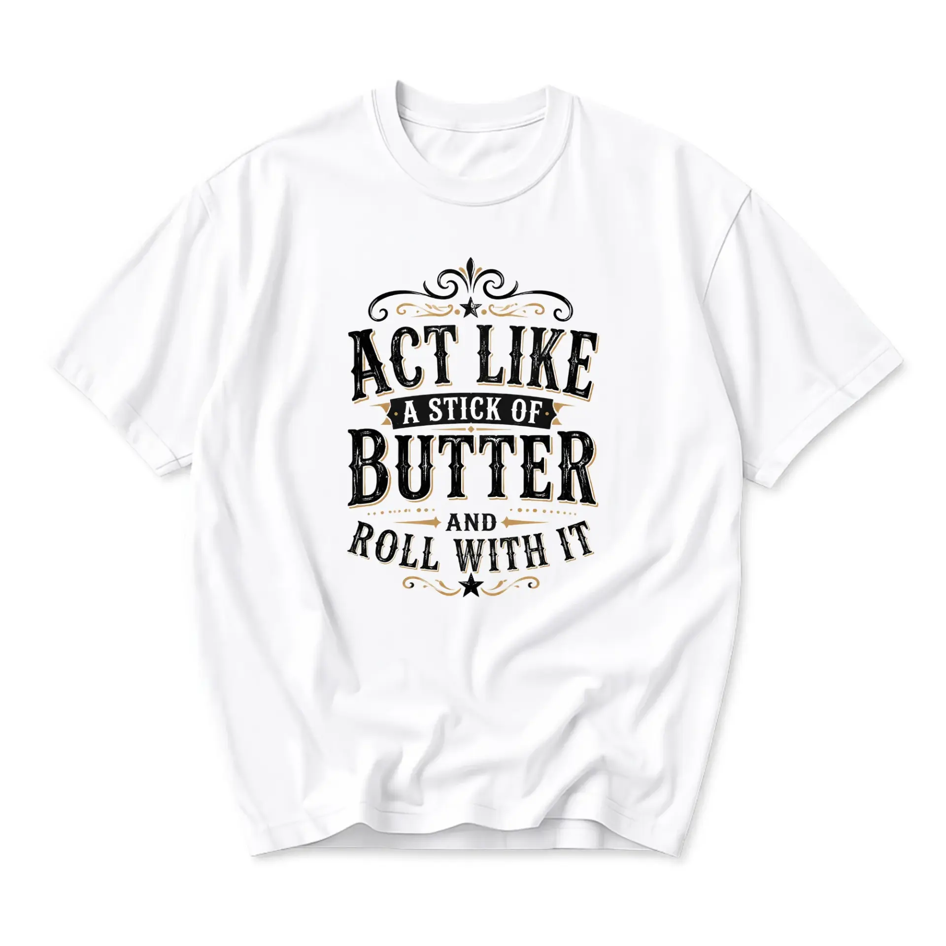 Funny Shirt Act Like a Stick of Butter and Roll with It Unisex Graphic Printed T-Shirt for Casual Everyday Wear