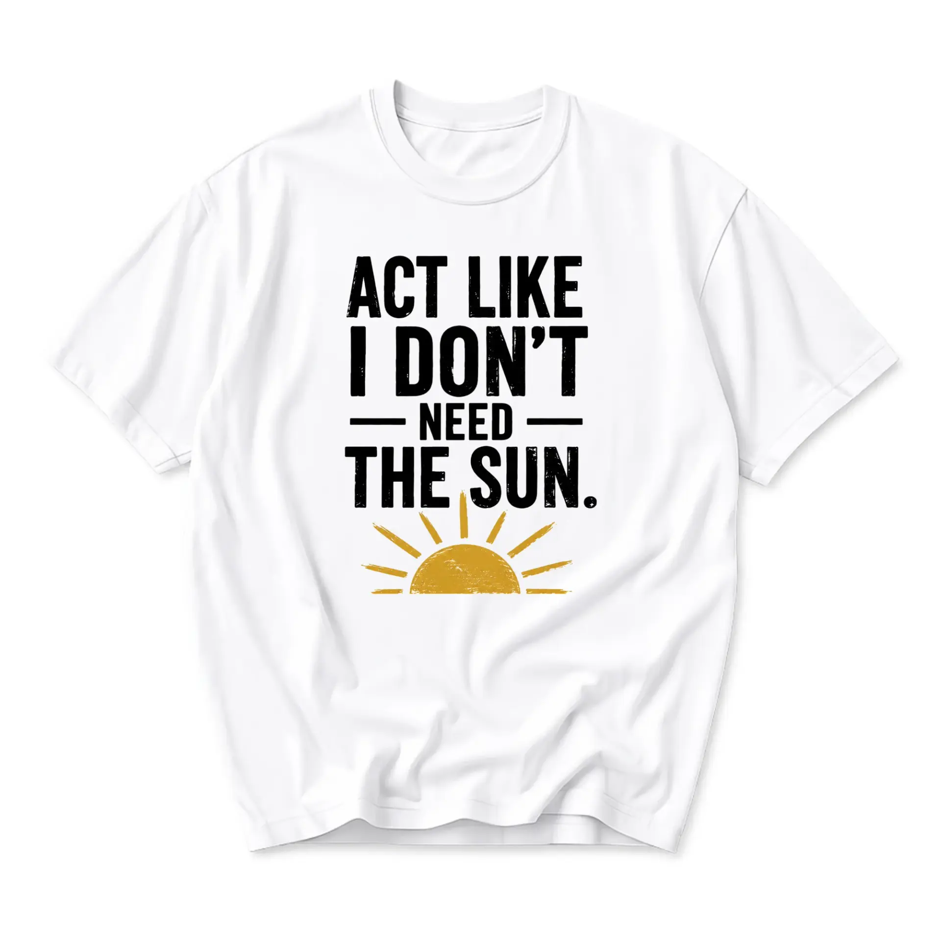 Funny Shirt Act Like I Don't Need the Sun Sarcastic Graphic Tee Unisex Casual Apparel for Everyday Style and Comfort