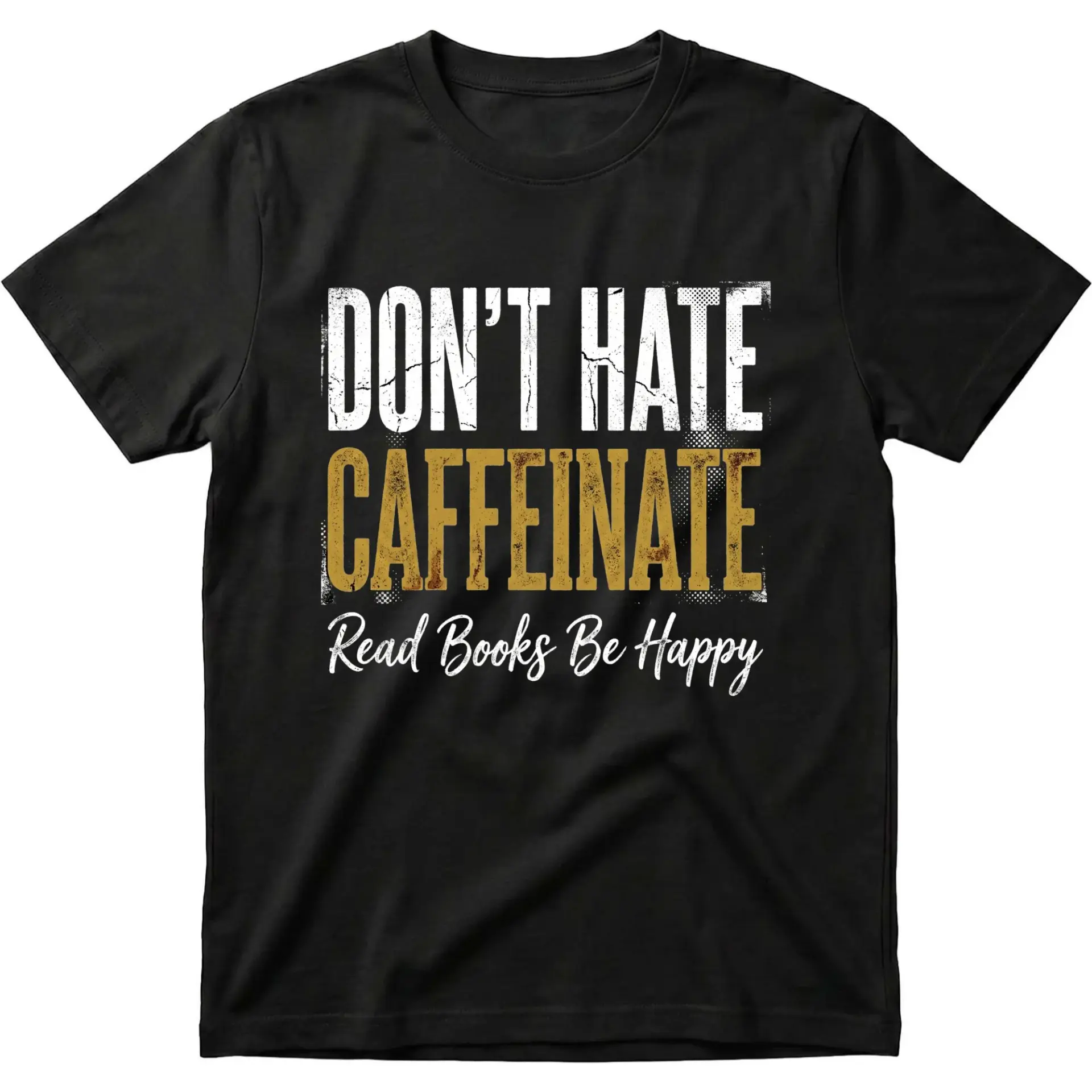 Funny Graphic Tee Don't Hate Caffeinate Read Books Be Happy Unisex Crew Neck T-Shirt for Coffee and Literature Lovers