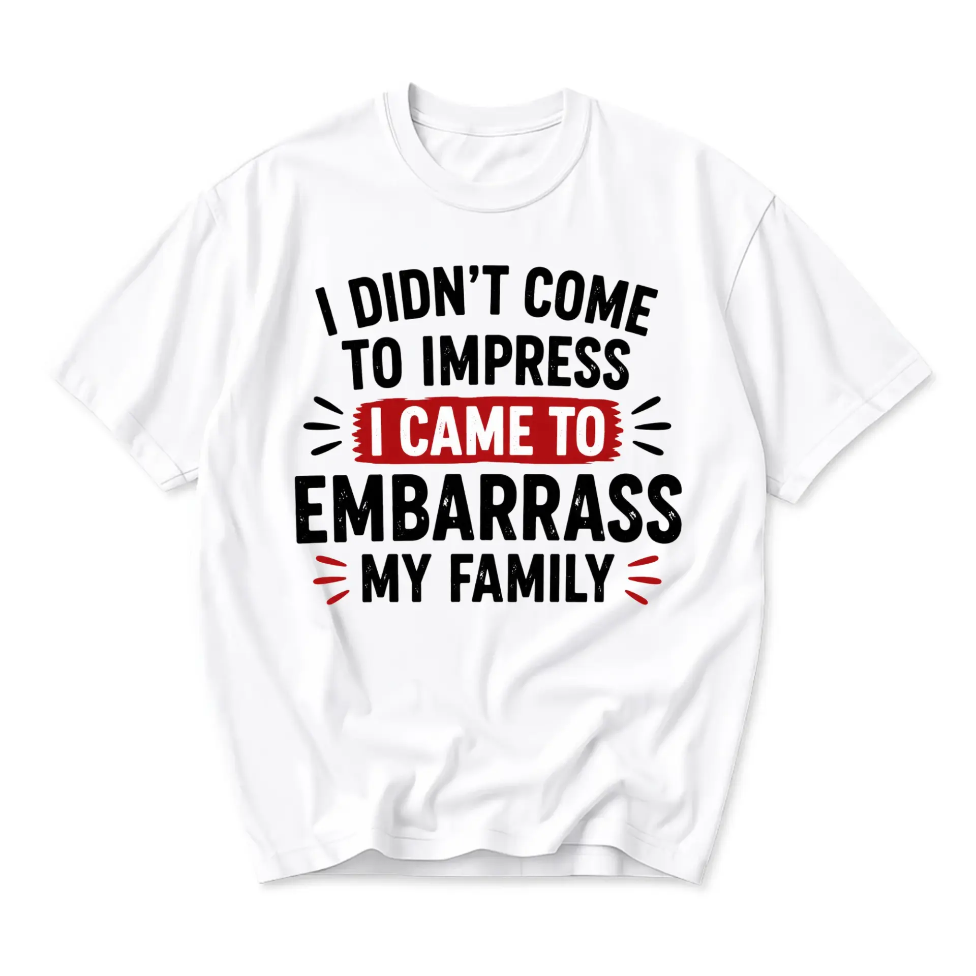 Funny Shirt I Did Not Come to Impress I Came to Embarrass My Family Graphic Tee Unisex Casual Crew Neck Apparel
