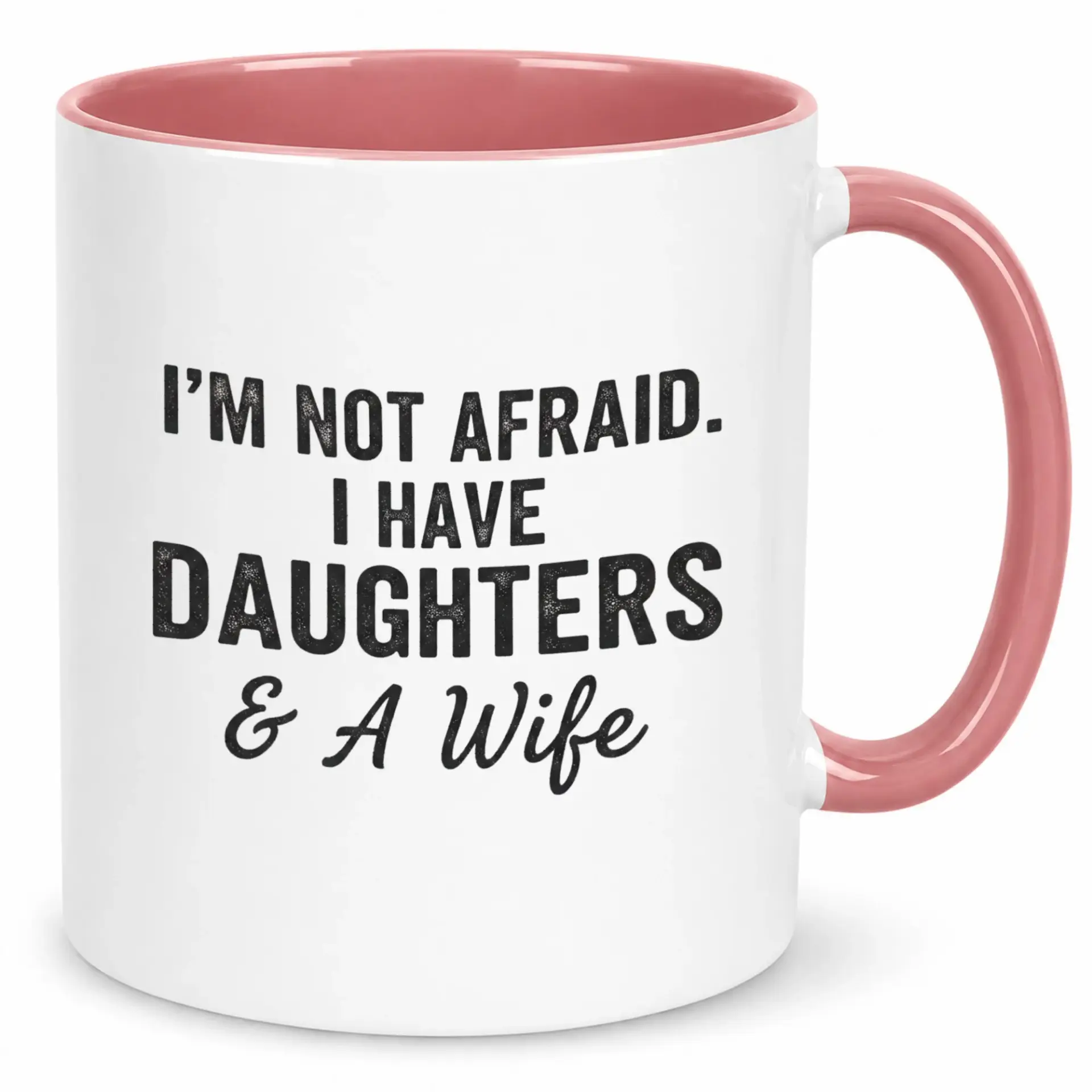 Funny Ceramic Coffee Mug with Humorous 'i'm Not Afraid I Have Daughters & a Wife' Quote Design Witty Dad Gift 11oz or 15oz Capacity