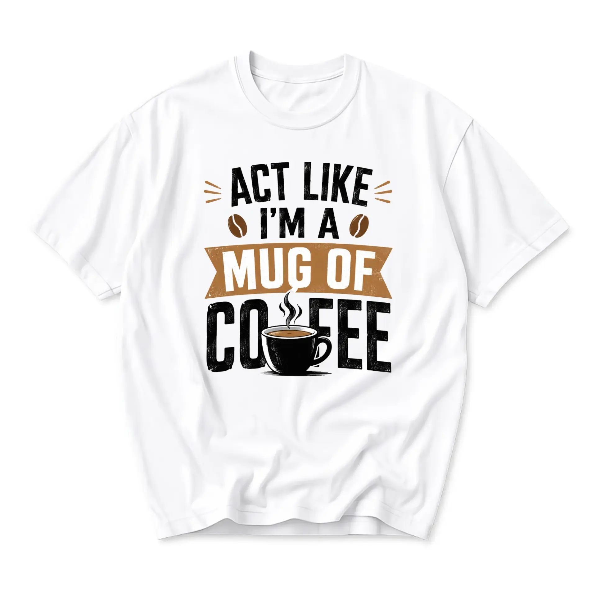 Funny Shirt Act Like Im a Mug of Coffee Unisex Graphic Tee Casual Everyday Crew Neck Soft Cotton Blend Apparel