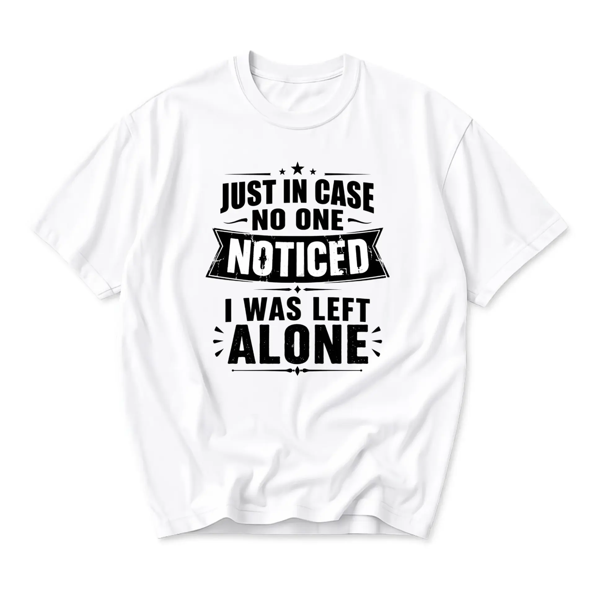 Funny Shirt Just in Case No One Noticed I Was Left Alone Graphic Printed Unisex Crew Neck Casual Cotton Tee